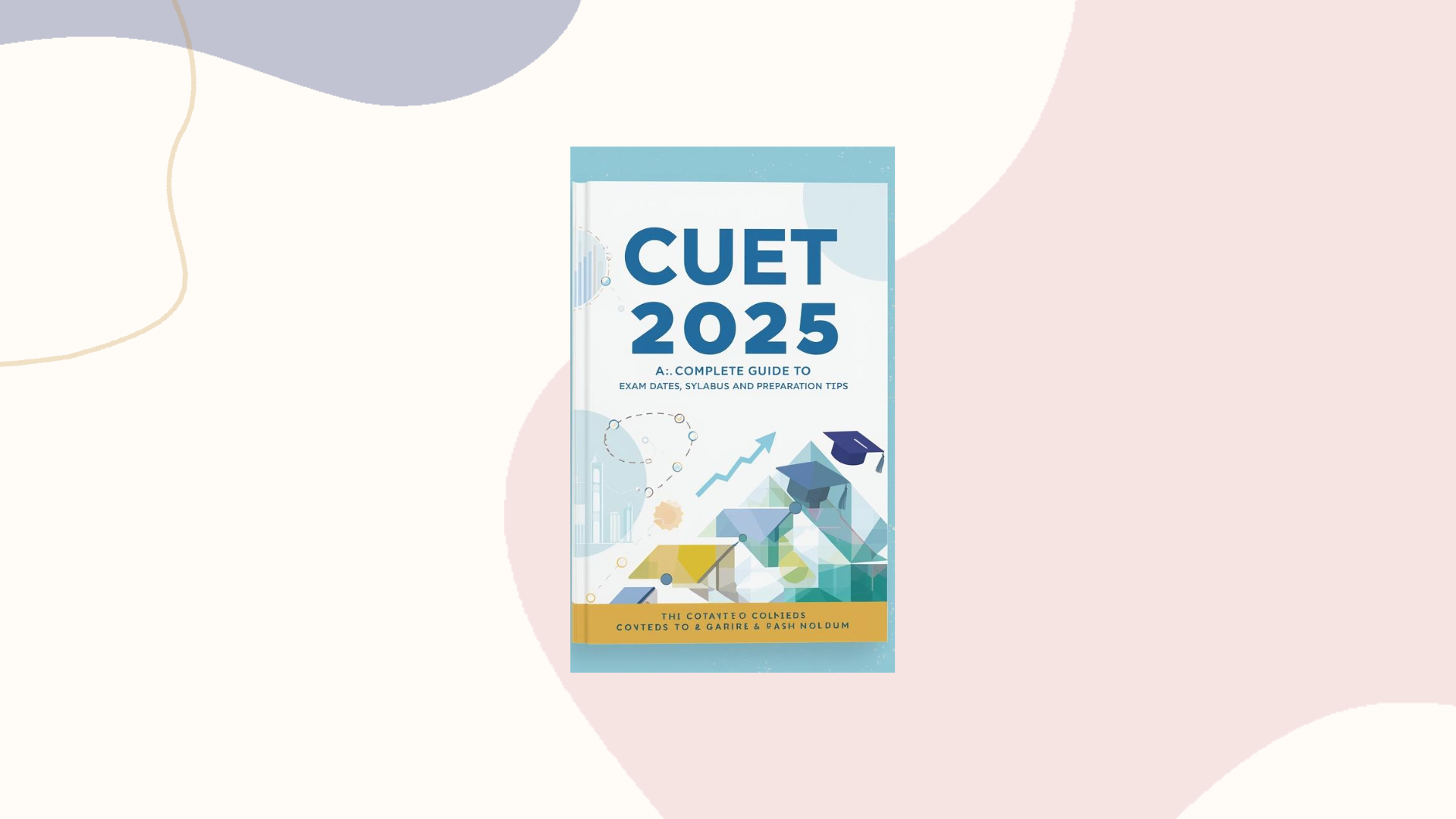 You are currently viewing CUET 2025 Complete Guide to Exam Dates, Syllabus and Preparation Tips